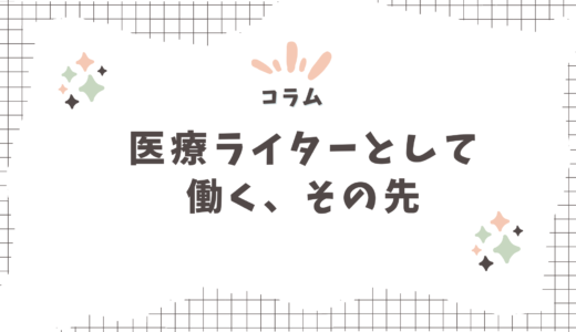 【コラム】医療ライターとして仕事をする、その先の働き方